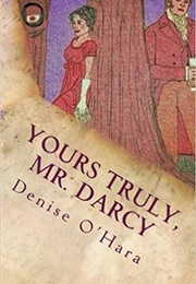 Yours Truly, Mr. Darcy: A Pride and Prejudice Variation (Denise O&#39;Hara)