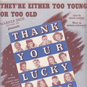 They're Either Too Young or Too Old - Thank Your Lucky Stars