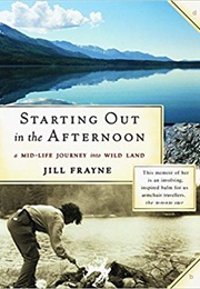Starting Out in the Afternoon: A Mid-Life Journey Into Wild Land (Jill Frayne)