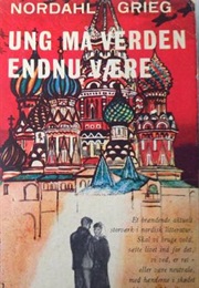 Ung Må Verden Ennu Være (Nordahl Grieg)