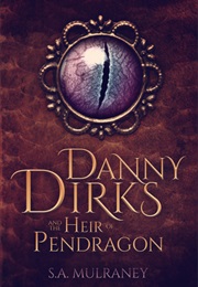 Danny Dirks and the Heir of Pendragon (S.A. Mulraney)
