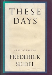 These Days: New Poems (Frederick Seidel)