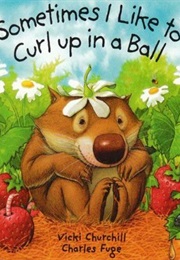 Sometimes I Like to Curl Up in a Ball (Vicki Churchill)