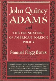 John Quincy Adams and the Foundations of American Foreign Polic (Samuel Flagg Bemis)