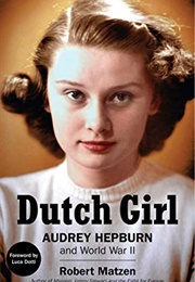 Dutch Girl: Audrey Hepburn and World War II (Robert Matzen)