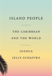 Island People: The Caribbean and the World (Joshua Jelly-Schapiro)