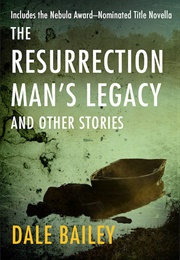 The Resurrection Man&#39;s Legacy (Dale Bailey)