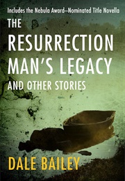 The Resurrection Man's Legacy (Dale Bailey)
