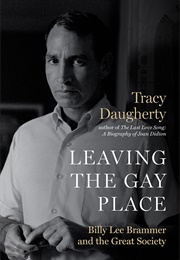 Leaving the Gay Place: Billy Lee Brammer and the Great Society (Tracy Daugherty)