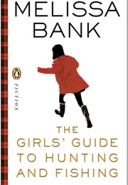 The Girls' Guide to Hunting and Fishing (Melissa Bank)