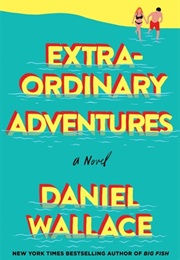 Extraordinary Adventures (Daniel Wallace)