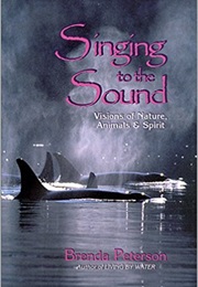Singing to the Sound: Visions of Nature, Animals & Spirit (Brenda Peterson)