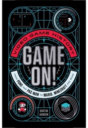 Game On! Video Game History From Pong and Pac-Man to Mario, Minecraft, and More (Dustin Hansen)