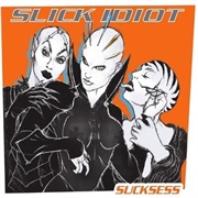 Slick Idiot- Sucksess