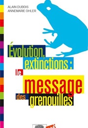 Evolution, Extinctions : Le Message Des Grenouilles (Alain Dubois)