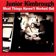 Junior Kimbrough - Most Things Haven&#39;t Worked Out