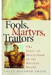 Fools, Martyrs, Traitors (Lacey Baldwin Smith)