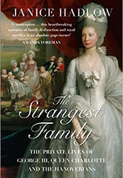 The Strangest Family: The Private Lives of George III, Queen Charlotte and the Hanoverians (Janice Hadlow)
