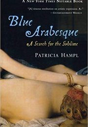 Blue Arabesque: A Search for the Sublime (Patricia Hampl)