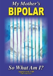 My Mother's Bipolar, So What Am I? (Angela C. Grett)