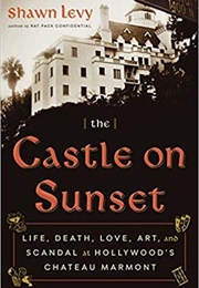 The Castle on Sunset: Life, Death, Love, Art, and Scandal at Hollywood&#39;s Chateau Marmont (Shawn Levy)
