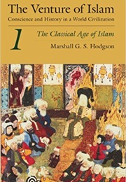 The Venture of Islam (Marshall G. S. Hodgson)