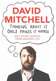 Thinking About It Only Makes It Worse (David Mitchell)