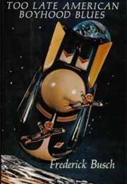 Too Late American Boyhood Blues (Frederick Busch)