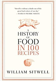 A History of Food in 100 Recipes (William Sitwell)