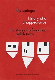 History of a Disappearance: The Story of a Forgotten Polish Town (Filip Springer)
