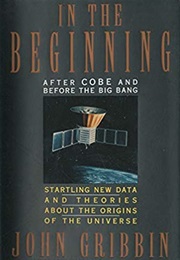 In the Beginning: After Cobe and Before the Big Bang (John Gribbin)