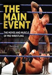 The Main Event: The Moves and Muscle of Pro Wrestling