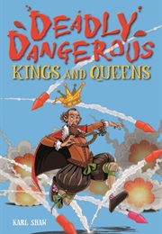Deadly Dangerous Kings and Queens (Karl Shaw)