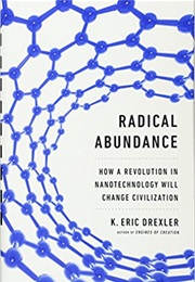 Radical Abundance: How a Revolution in Nanotechnology Will Change Civilization (Eric Drexler)