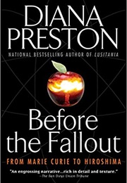 Before the Fallout: From Marie Curie to Hiroshima (Diana Preston)