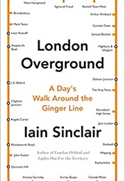 London Overground: A Day's Walk Around the Ginger Line (Iain Sinclair)