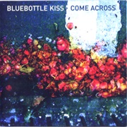 Bluebottle Kiss - Come Across