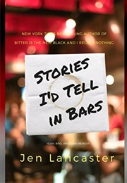 Stories I'd Tell in Bars (Jen Lancaster)