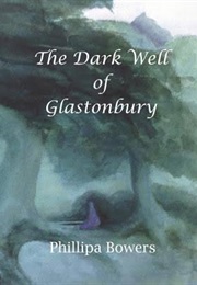 The Dark Well of Glastonbury (Phillipa Bowers)