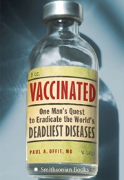 Vaccinated. One Man's Quest to Defeat the World's Deadliest Diseases (Paul Offit, MD)