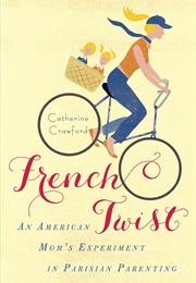 French Twist: An American Mom&#39;s Experiment in Parisian Parenting (Catherine Crawford)