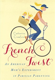 French Twist: An American Mom's Experiment in Parisian Parenting (Catherine Crawford)