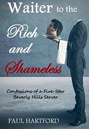 Waiter to the Rich and Shameless: Confessions of a Five-Star Beverly Hills Server (Paul Hartford)