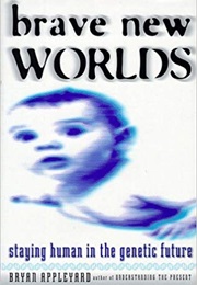 Brave New Worlds: Staying Human in the Genetic Future (Bryan Appleyard)