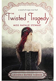 The Twisted Tragedy of Miss Natalie Stewart (Leanna Hieber)