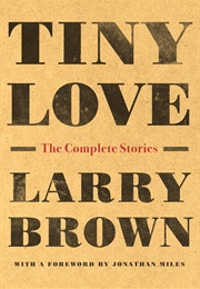 Tiny Love: The Complete Stories (Larry Brown)