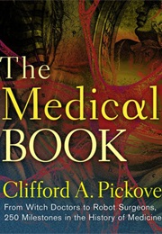 The Medical Book: 250 Milestones in the History of Medicine (Clifford A. Pickover)