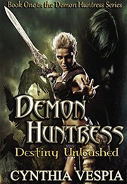 Destiny Unleashed (Demon Huntress, #1) (Cynthia Vespia)