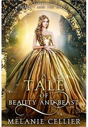 A Tale of Beauty and Beast: A Retelling of Beauty and the Beast (Beyond the Four Kingdoms #2) (Melanie Cellier)