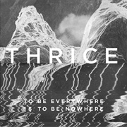 Thrice- To Be Everywhere Is to Be Nowhere